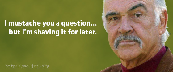 I mustache you a question, but I'm shaving it for later